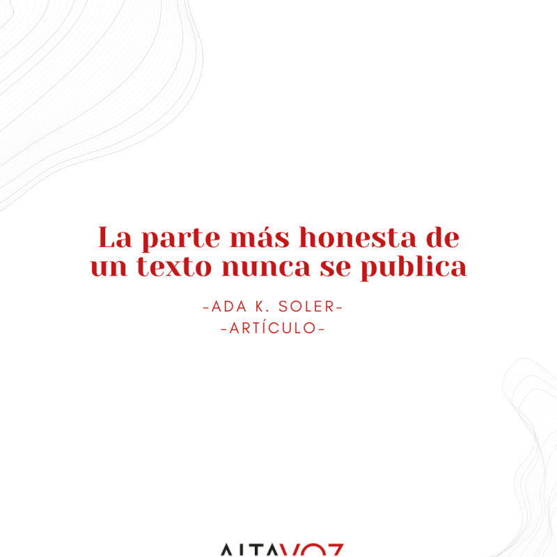 La parte más honesta de un texto nunca se publica